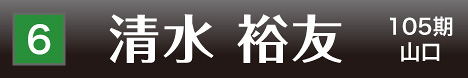 [6] 清水 裕友 105期 山口