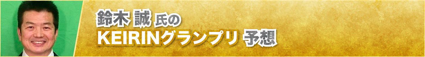 鈴木誠氏のKEIRINグランプリ予想