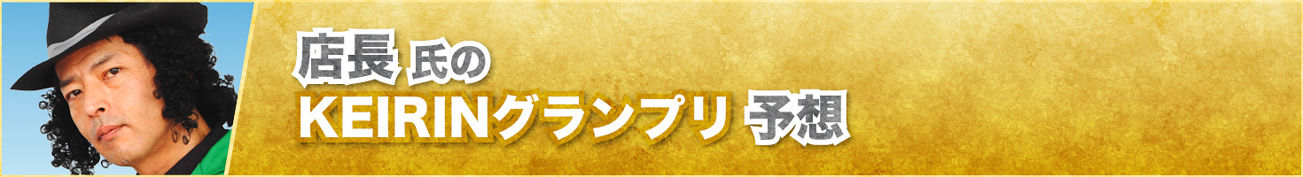 店長氏のKEIRINグランプリ予想