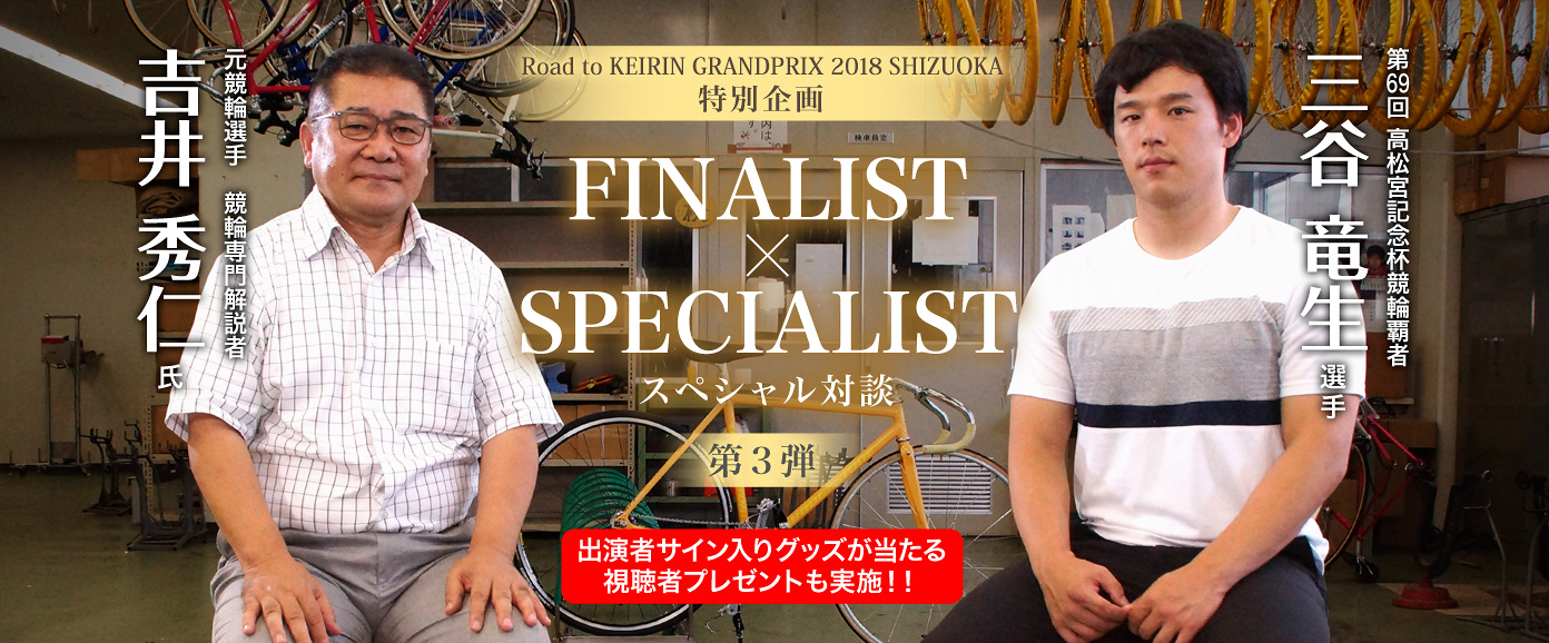 特別企画 FINALIST × SPECIALIST スペシャル対談第3弾 三谷竜生 × 吉井秀仁