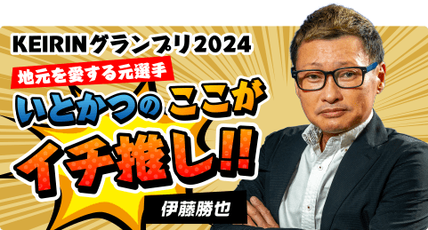 KEIRINグランプリ2024 地元を愛する元選手いとかつのここがイチ推し！！ 伊藤勝也