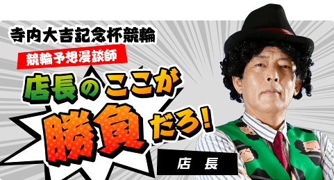 寺内大吉記念杯競輪 競輪予想漫談師店長のここが勝負だろ！ 店長