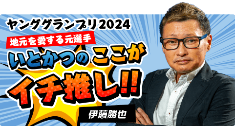 ヤンググランプリ2024 地元を愛する元選手いとかつのここがイチ推し！！ 伊藤勝也