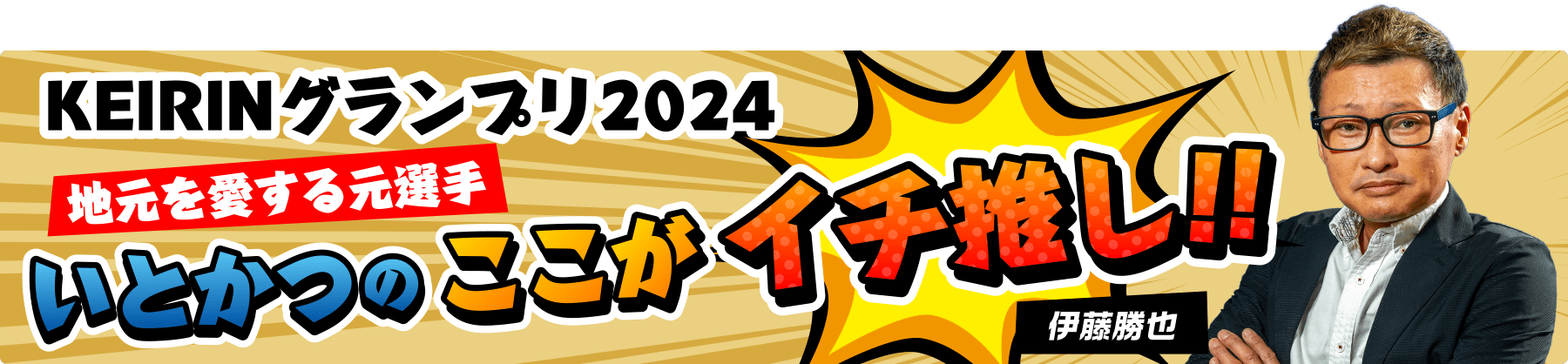 KEIRINグランプリ2024 地元を愛する元選手いとかつのここがイチ推し！！ 伊藤勝也
