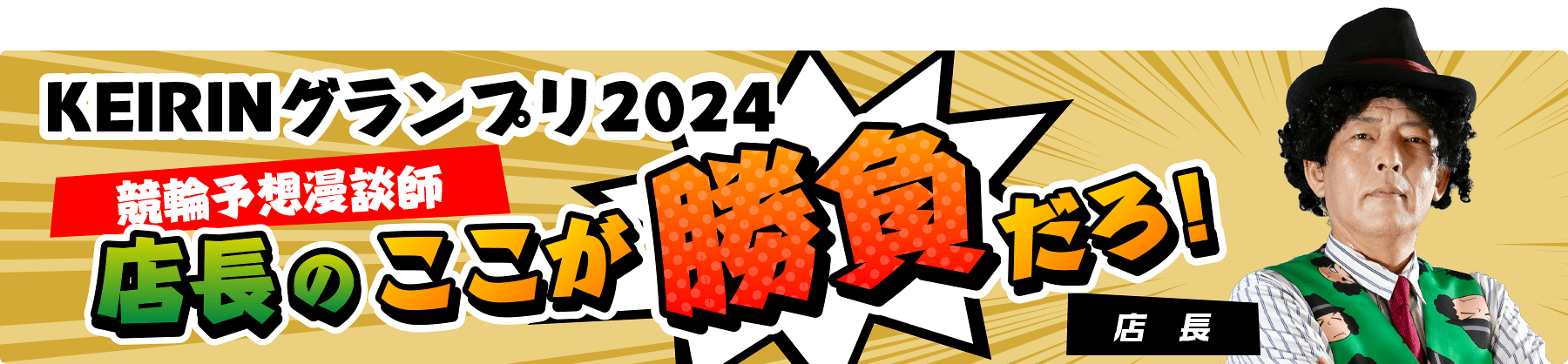 KEIRINグランプリ2024 競輪予想漫談師店長のここが勝負だろ！ 店長