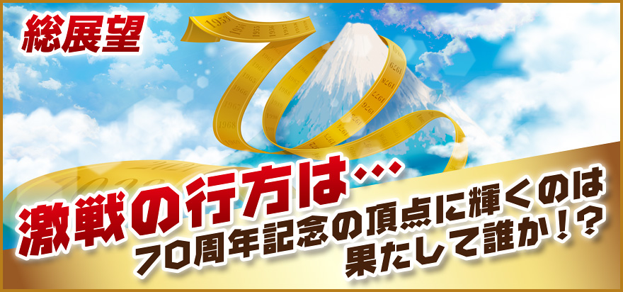 総展望 激戦の行方は…70周年記念の頂点に輝くのは果たして誰か!?