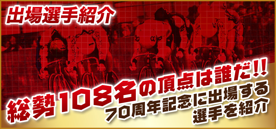 出場選手紹介 総勢108名の頂点は誰だ!! 70周年記念に出場する選手を紹介